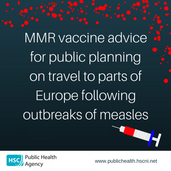 MMR vaccine advice for public planning on travel to parts of Europe following outbreaks of measles MMR vaccine advice for public planning on travel to parts of Europe following outbreaks of measles