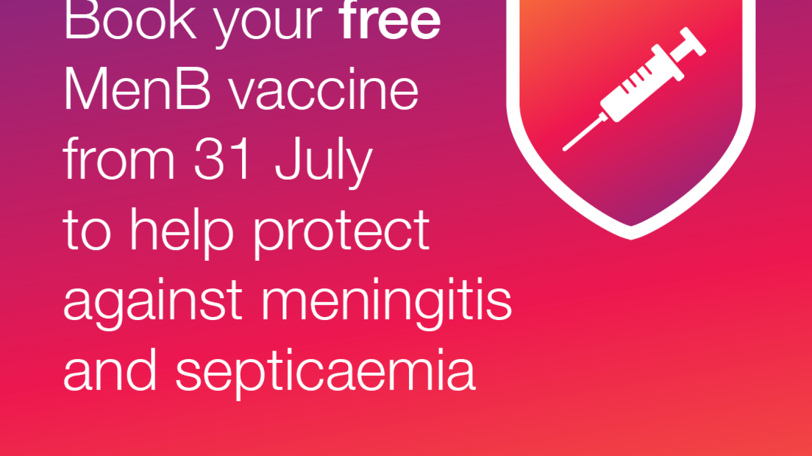 For more information on eligibility and to find out where to get vaccinated, see: www.nidirect.gov.uk/menb-vaccine
